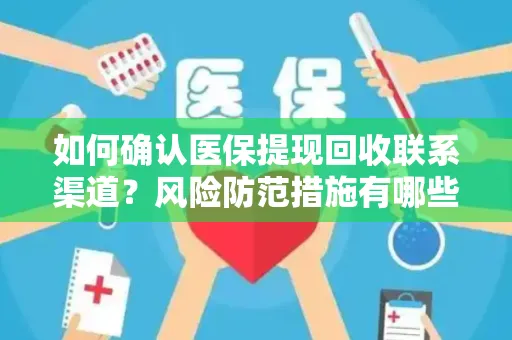 如何确认医保提现回收联系渠道？风险防范措施有哪些？